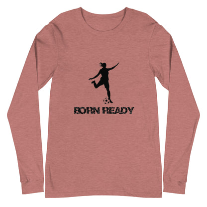 Born Ready Soccer Woman’s Long Sleeve Tee